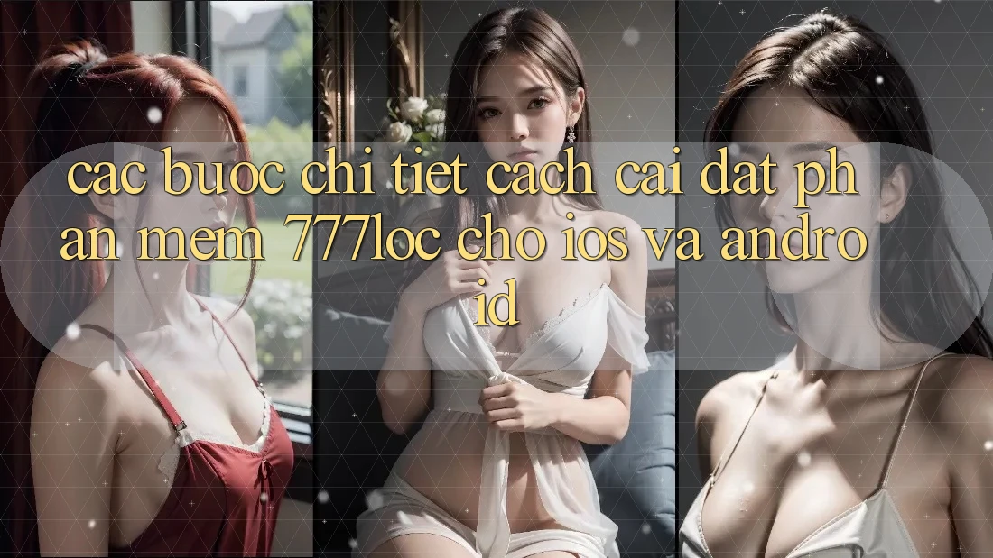 Các bước Chi Tiết Cách Cài đặt Phần mềm 777loc Cho iOS Và Android Các bước Chi Tiết Cách Cài đặt Phần mềm 777loc Cho iOS Và Android