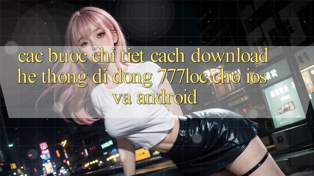 Các bước Chi Tiết Cách Download Hệ thống di động 777loc Cho iOS Và Android Các bước Chi Tiết Cách Download Hệ thống di động 777loc Cho iOS Và Android