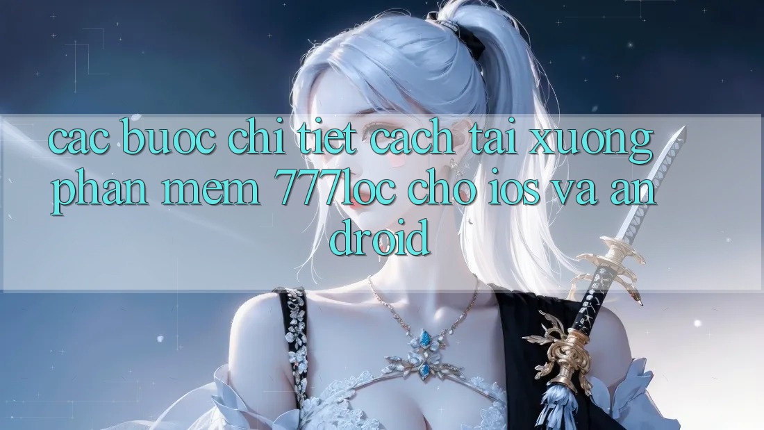 Các bước Chi Tiết Cách Tải xuống Phần mềm 777loc Cho iOS Và Android Các bước Chi Tiết Cách Tải xuống Phần mềm 777loc Cho iOS Và Android