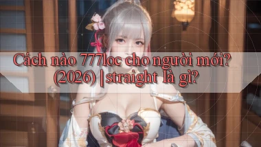 Cách nào 777loc cho người mới (2026) straight là gì