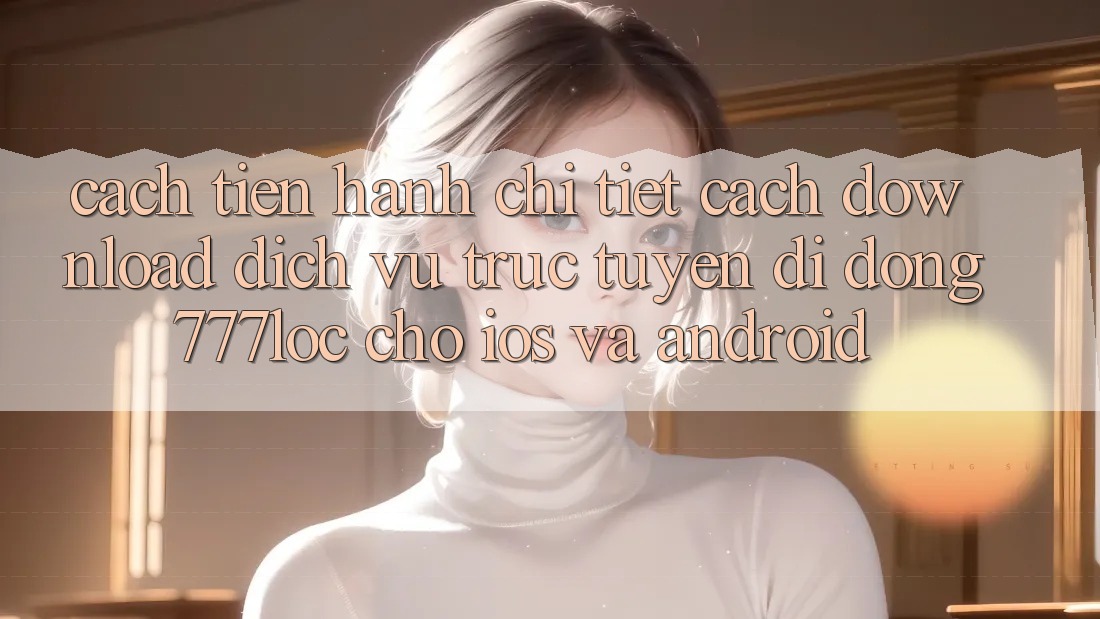 Cách tiến hành Chi Tiết Cách Download Dịch vụ trực tuyến di động 777loc Cho iOS Và Android Cách tiến hành Chi Tiết Cách Download Dịch vụ trực tuyến di động 777loc Cho iOS Và Android