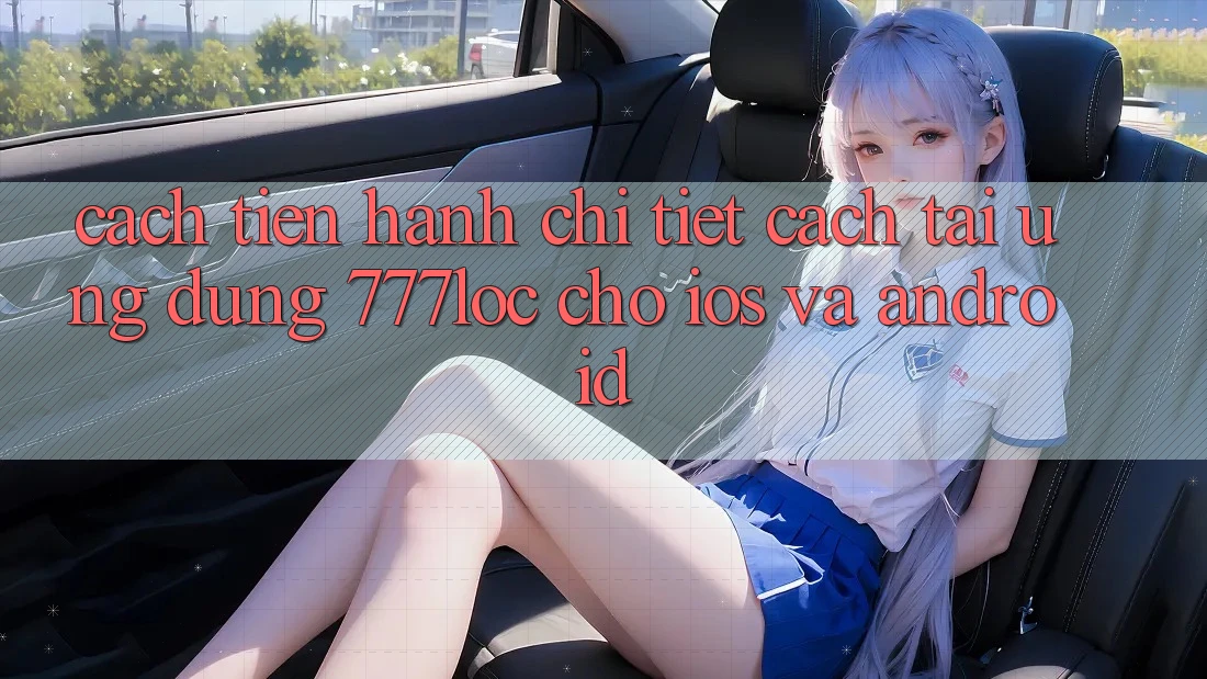 Cách tiến hành Chi Tiết Cách Tải Ứng Dụng 777loc Cho iOS Và Android Cách tiến hành Chi Tiết Cách Tải Ứng Dụng 777loc Cho iOS Và Android