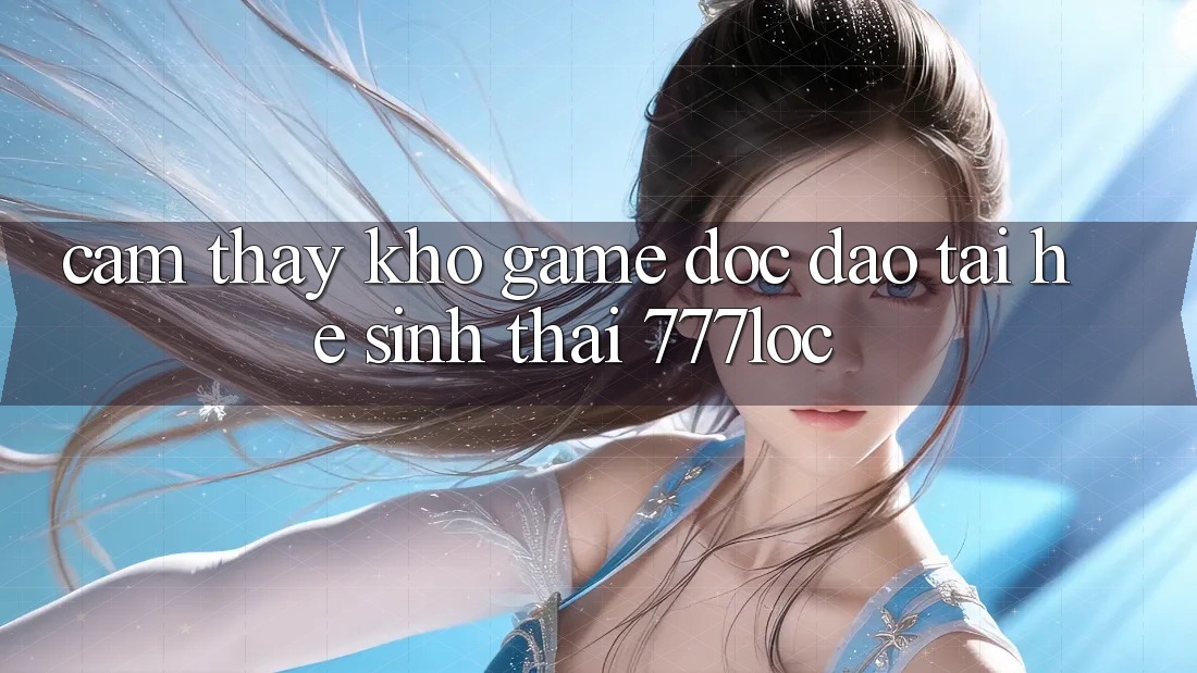 Cảm thấy Kho Game Độc Đáo Tại Hệ Sinh Thái 777loc