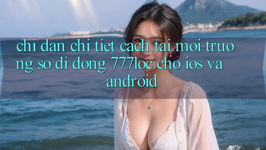 Chỉ dẫn Chi Tiết Cách Tải Môi trường số di động 777loc Cho iOS Và Android Chỉ dẫn Chi Tiết Cách Tải Môi trường số di động 777loc Cho iOS Và Android