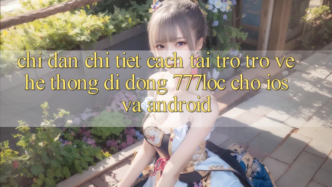 Chỉ dẫn Chi Tiết Cách Tải trở trở về Hệ thống di động 777loc Cho iOS Và Android Chỉ dẫn Chi Tiết Cách Tải trở trở về Hệ thống di động 777loc Cho iOS Và Android