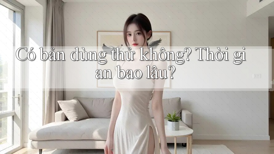 Có bản dùng thử không? Thời gian bao lâu? Có bản dùng thử không? Thời gian bao lâu?