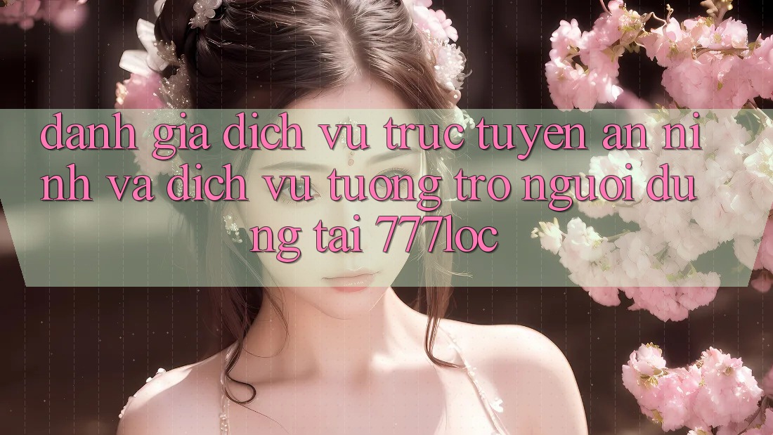 Đánh Giá Dịch vụ trực tuyến An ninh Và Dịch Vụ Tương trợ Người dùng Tại 777loc Đánh Giá Dịch vụ trực tuyến An ninh Và Dịch Vụ Tương trợ Người dùng Tại 777loc