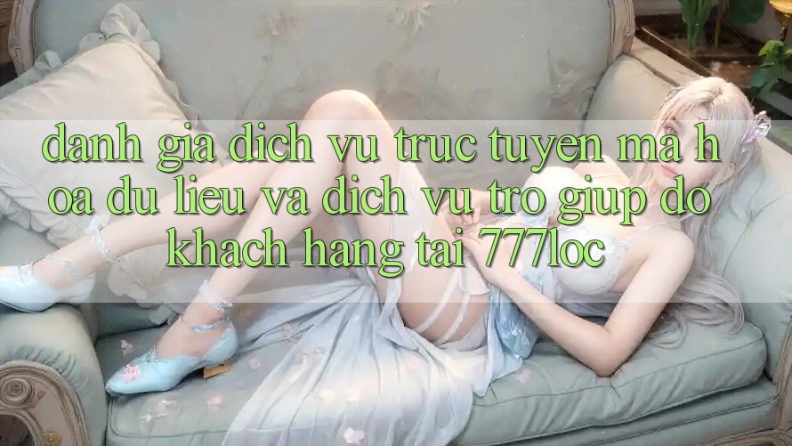 Đánh Giá Dịch vụ trực tuyến Mã hóa dữ liệu Và Dịch Vụ Trợ giúp đỡ Khách Hàng Tại 777loc Đánh Giá Dịch vụ trực tuyến Mã hóa dữ liệu Và Dịch Vụ Trợ giúp đỡ Khách Hàng Tại 777loc