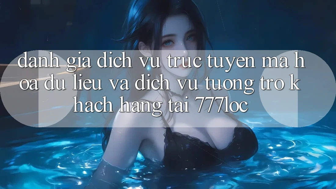 Đánh Giá Dịch vụ trực tuyến Mã hóa dữ liệu Và Dịch Vụ Tương trợ Khách Hàng Tại 777loc Đánh Giá Dịch vụ trực tuyến Mã hóa dữ liệu Và Dịch Vụ Tương trợ Khách Hàng Tại 777loc