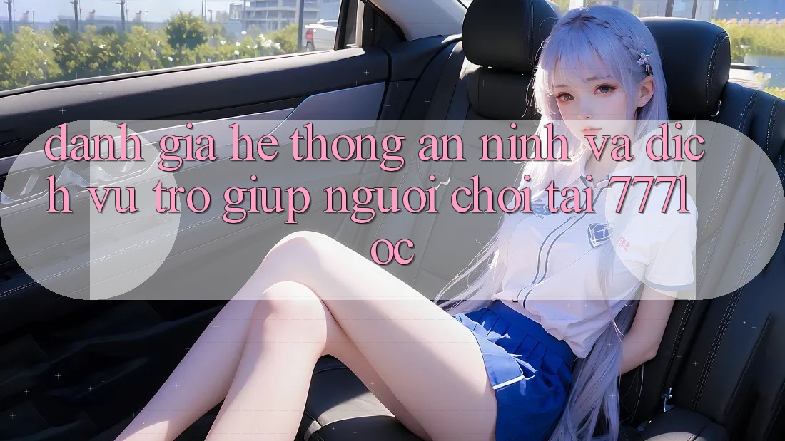 Đánh Giá Hệ Thống An ninh Và Dịch Vụ Trợ giúp Người chơi Tại 777loc Đánh Giá Hệ Thống An ninh Và Dịch Vụ Trợ giúp Người chơi Tại 777loc