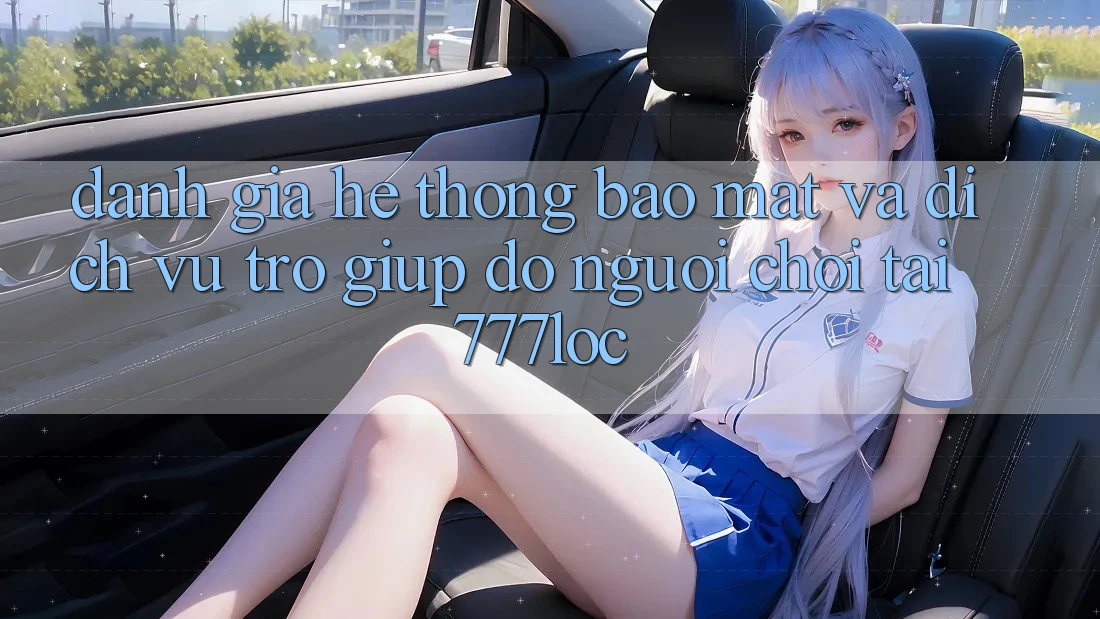Đánh Giá Hệ Thống Bảo Mật Và Dịch Vụ Trợ giúp đỡ Người chơi Tại 777loc Đánh Giá Hệ Thống Bảo Mật Và Dịch Vụ Trợ giúp đỡ Người chơi Tại 777loc