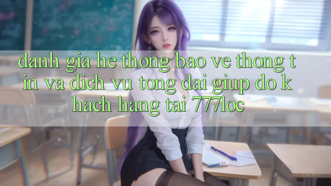 Đánh Giá Hệ Thống Bảo vệ thông tin Và Dịch Vụ Tổng đài giúp đỡ Khách Hàng Tại 777loc Đánh Giá Hệ Thống Bảo vệ thông tin Và Dịch Vụ Tổng đài giúp đỡ Khách Hàng Tại 777loc