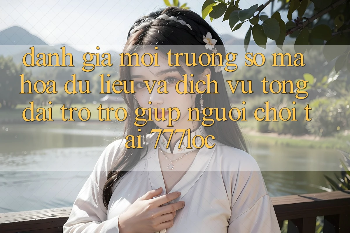Đánh Giá Môi trường số Mã hóa dữ liệu Và Dịch Vụ Tổng đài trợ trợ giúp Người chơi Tại 777loc Đánh Giá Môi trường số Mã hóa dữ liệu Và Dịch Vụ Tổng đài trợ trợ giúp Người chơi Tại 777loc