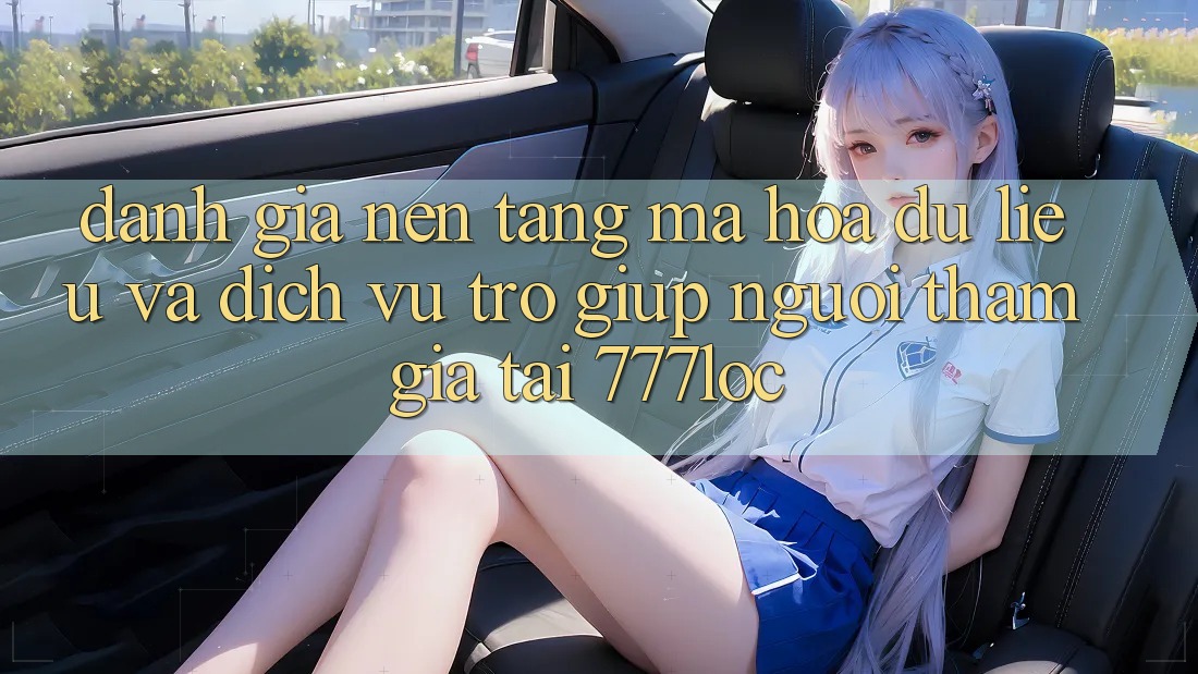 Đánh Giá Nền tảng Mã hóa dữ liệu Và Dịch Vụ Trợ giúp Người tham gia Tại 777loc Đánh Giá Nền tảng Mã hóa dữ liệu Và Dịch Vụ Trợ giúp Người tham gia Tại 777loc