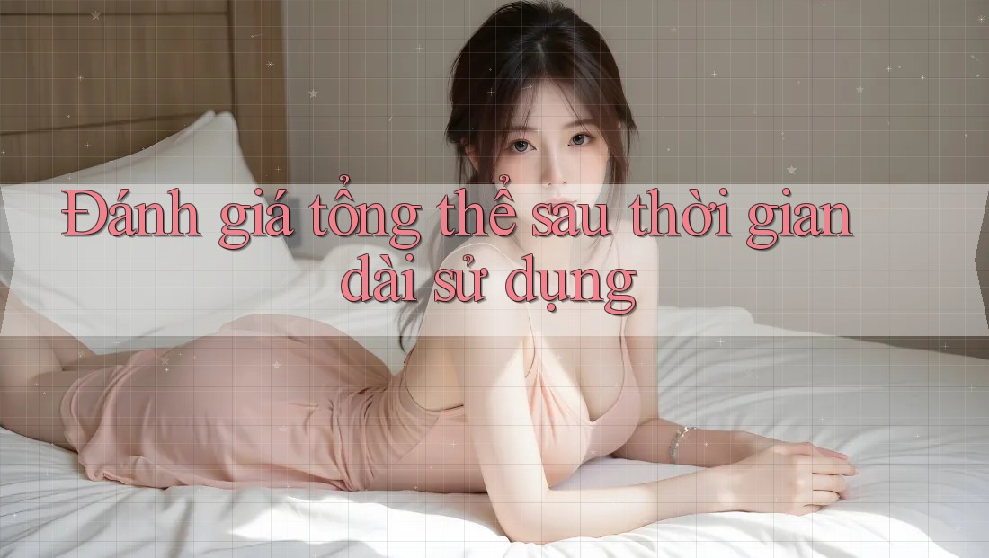 Đánh giá tổng thể sau thời gian dài sử dụng