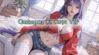 Gashapon Cá cược VIP