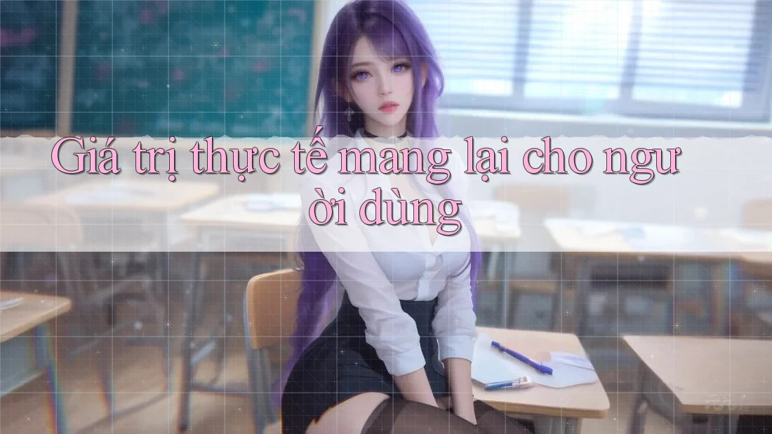 Giá trị thực tế mang lại cho người dùng