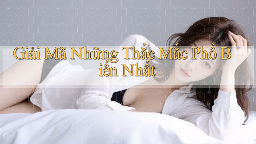 Giải Mã Những Thắc Mắc Phổ Biến Nhất