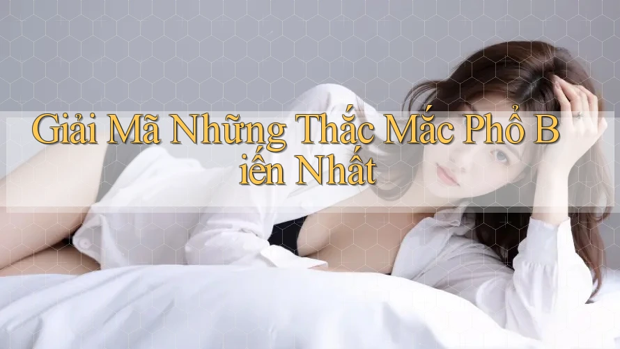Giải Mã Những Thắc Mắc Phổ Biến Nhất Giải Mã Những Thắc Mắc Phổ Biến Nhất