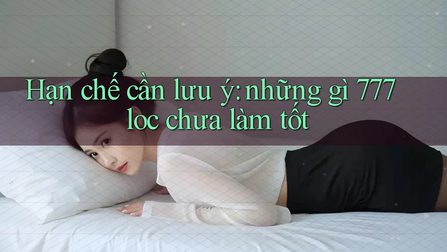 Hạn chế cần lưu ý: những gì 777loc chưa làm tốt Hạn chế cần lưu ý: những gì 777loc chưa làm tốt