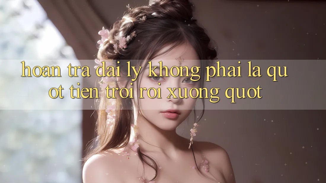 Hoàn trả đại lý không phải là " tiền trời rơi xuống" Hoàn trả đại lý không phải là " tiền trời rơi xuống"