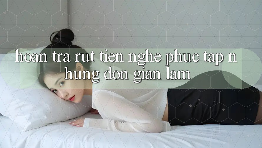 “Hoàn trả rút tiền” – Nghe phức tạp nhưng đơn giản lắm! “Hoàn trả rút tiền” – Nghe phức tạp nhưng đơn giản lắm!