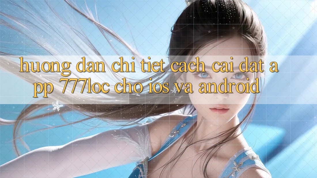 Hướng Dẫn Chi Tiết Cách Cài đặt App 777loc Cho iOS Và Android Hướng Dẫn Chi Tiết Cách Cài đặt App 777loc Cho iOS Và Android