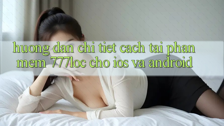Hướng Dẫn Chi Tiết Cách Tải Phần mềm 777loc Cho iOS Và Android Hướng Dẫn Chi Tiết Cách Tải Phần mềm 777loc Cho iOS Và Android