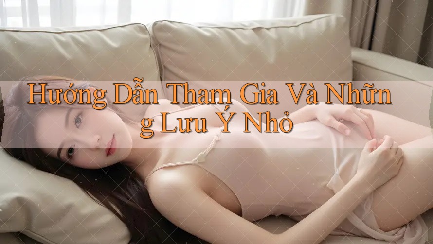 Hướng Dẫn Tham Gia Và Những Lưu Ý Nhỏ Hướng Dẫn Tham Gia Và Những Lưu Ý Nhỏ