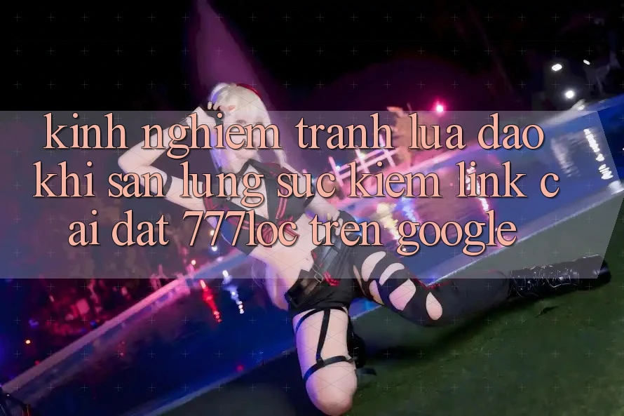 Kinh nghiệm Tránh Lừa Đảo Khi Săn lùng sục kiếm Link Cài đặt 777loc Trên Google Kinh nghiệm Tránh Lừa Đảo Khi Săn lùng sục kiếm Link Cài đặt 777loc Trên Google