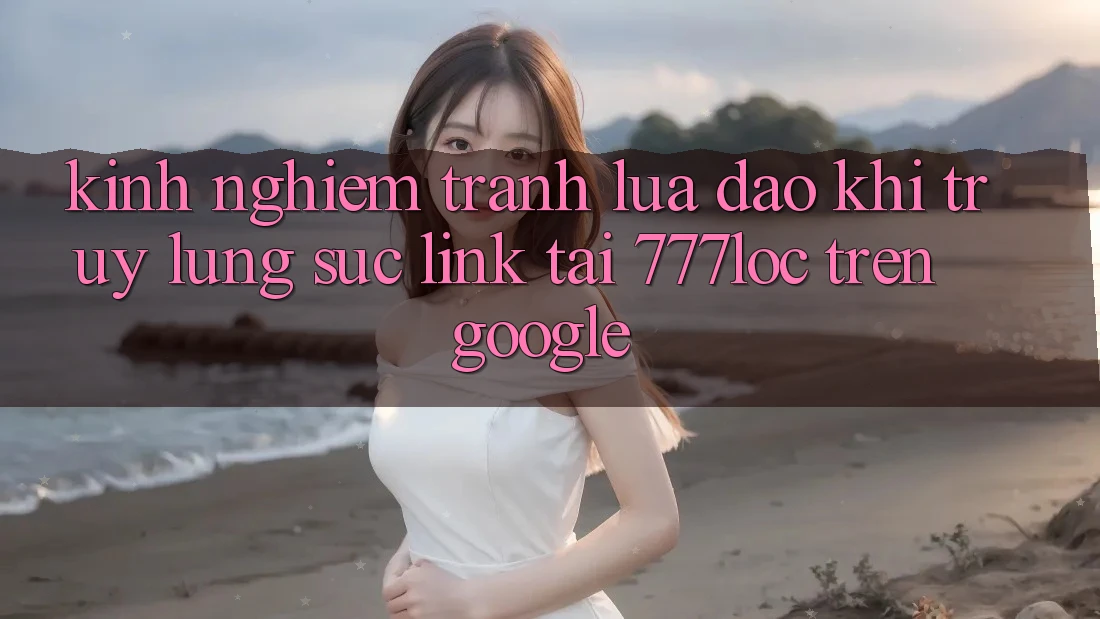 Kinh nghiệm Tránh Lừa Đảo Khi Truy lùng sục Link Tải 777loc Trên Google Kinh nghiệm Tránh Lừa Đảo Khi Truy lùng sục Link Tải 777loc Trên Google