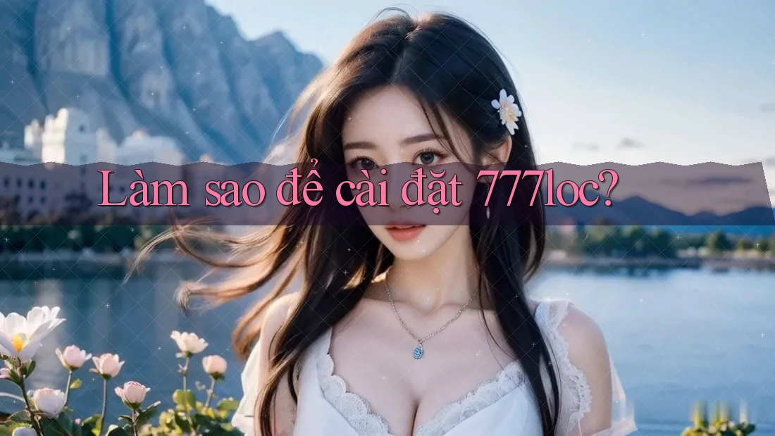Làm sao để cài đặt 777loc?