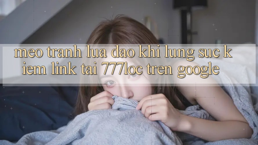 Mẹo Tránh Lừa Đảo Khi Lùng sục Kiếm Link Tải 777loc Trên Google Mẹo Tránh Lừa Đảo Khi Lùng sục Kiếm Link Tải 777loc Trên Google