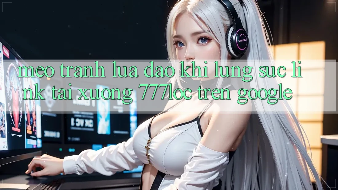 Mẹo Tránh Lừa Đảo Khi Lùng sục Link Tải xuống 777loc Trên Google Mẹo Tránh Lừa Đảo Khi Lùng sục Link Tải xuống 777loc Trên Google