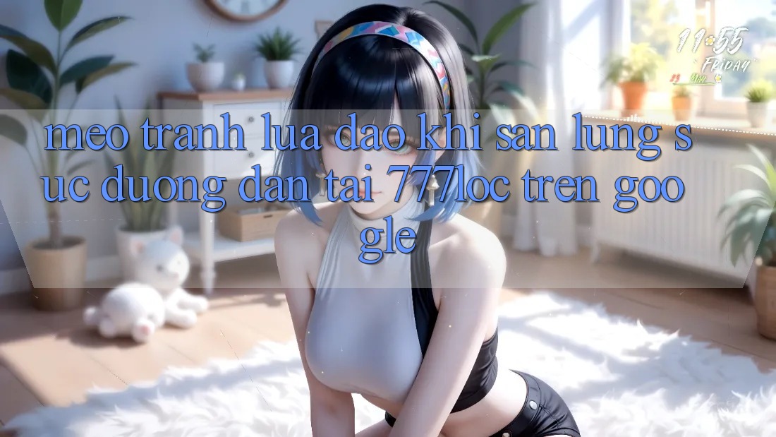 Mẹo Tránh Lừa Đảo Khi Săn lùng sục Đường dẫn Tải 777loc Trên Google