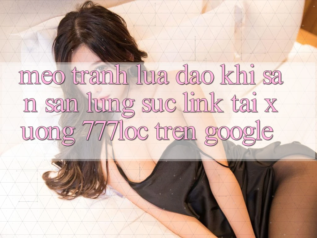 Mẹo Tránh Lừa Đảo Khi Săn săn lùng sục Link Tải xuống 777loc Trên Google Mẹo Tránh Lừa Đảo Khi Săn săn lùng sục Link Tải xuống 777loc Trên Google
