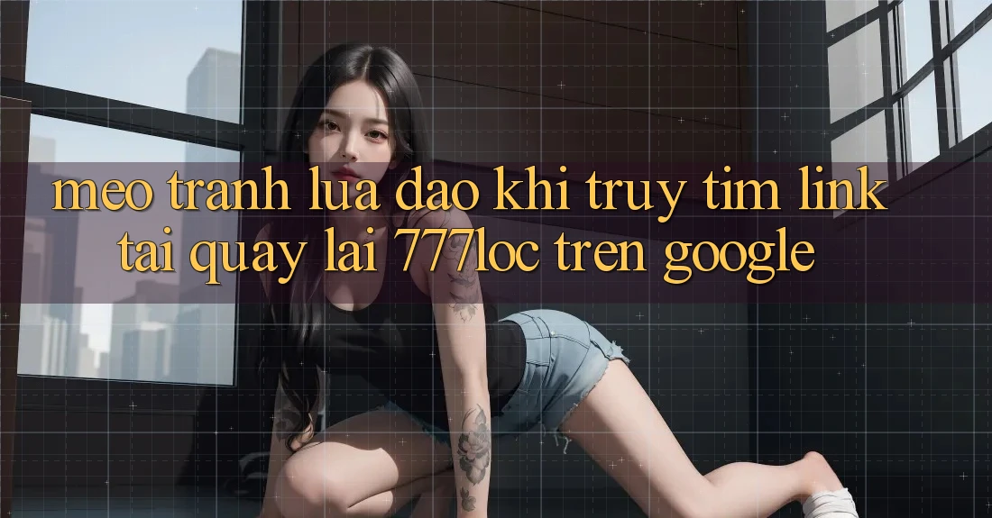 Mẹo Tránh Lừa Đảo Khi Truy tìm Link Tải quay lại 777loc Trên Google Mẹo Tránh Lừa Đảo Khi Truy tìm Link Tải quay lại 777loc Trên Google