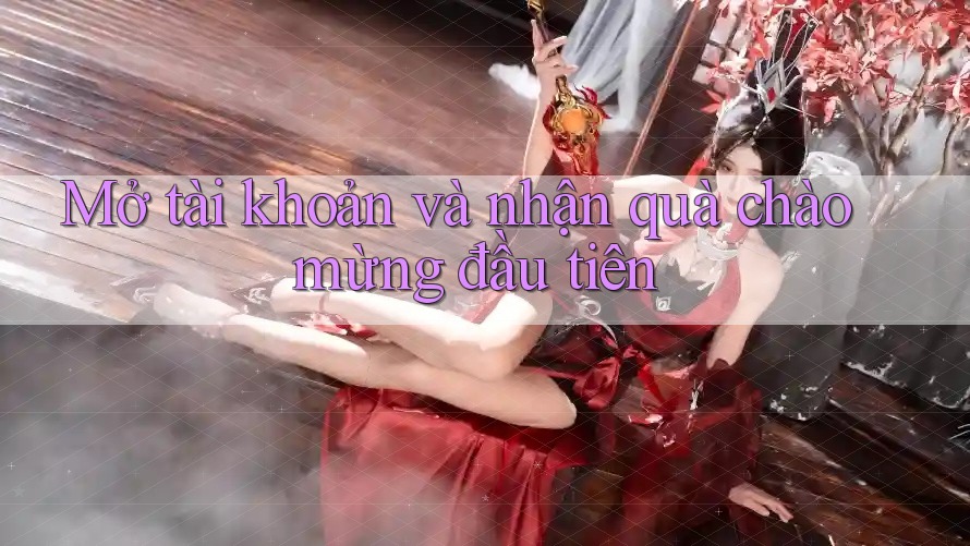 Mở tài khoản và nhận quà chào mừng đầu tiên Mở tài khoản và nhận quà chào mừng đầu tiên