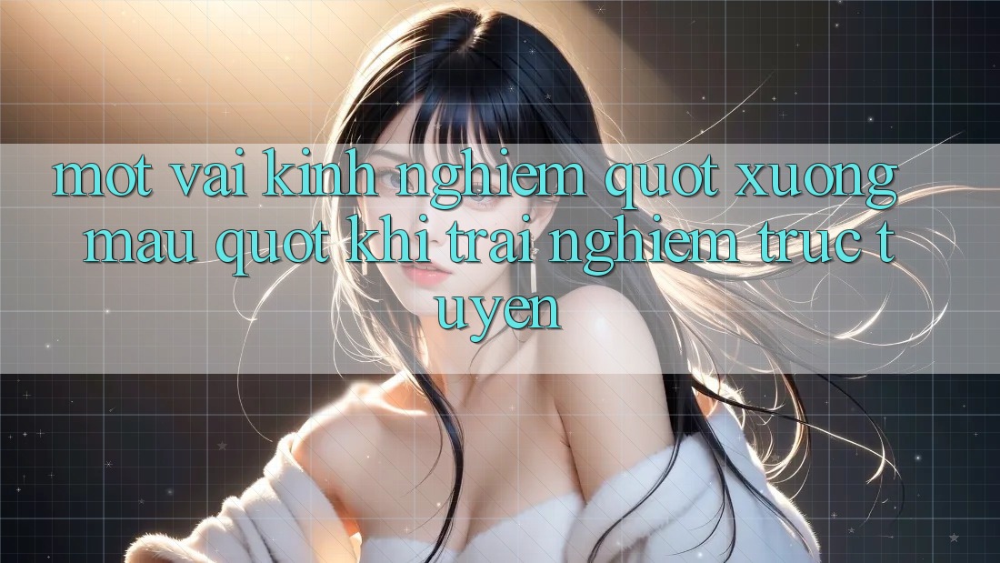 Một vài kinh nghiệm " xương máu" khi trải nghiệm trực tuyến