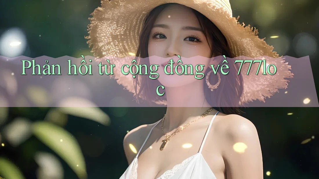 Phản hồi từ cộng đồng về 777loc Phản hồi từ cộng đồng về 777loc