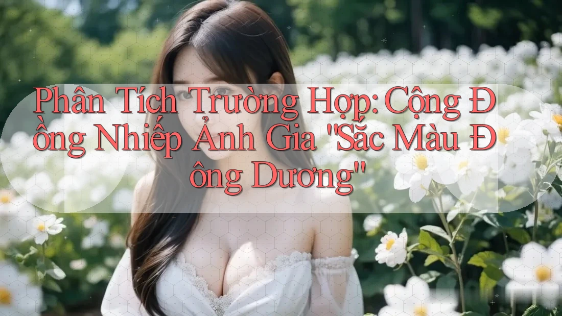 Phân Tích Trường Hợp: Cộng Đồng Nhiếp Ảnh Gia “Sắc Màu Đông Dương”