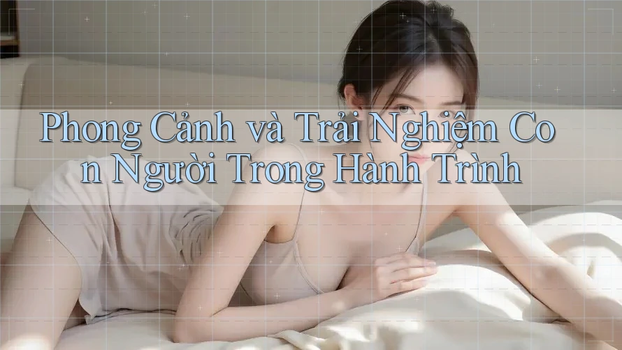Phong Cảnh và Trải Nghiệm Con Người Trong Hành Trình