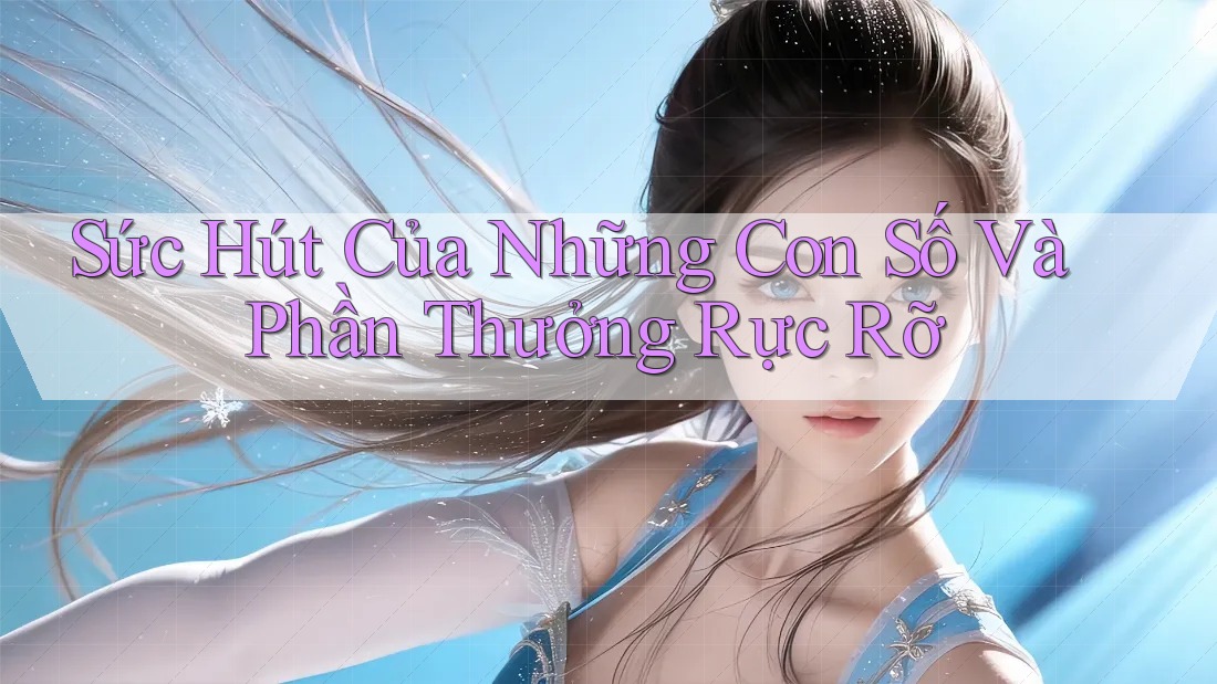 Sức Hút Của Những Con Số Và Phần Thưởng Rực Rỡ