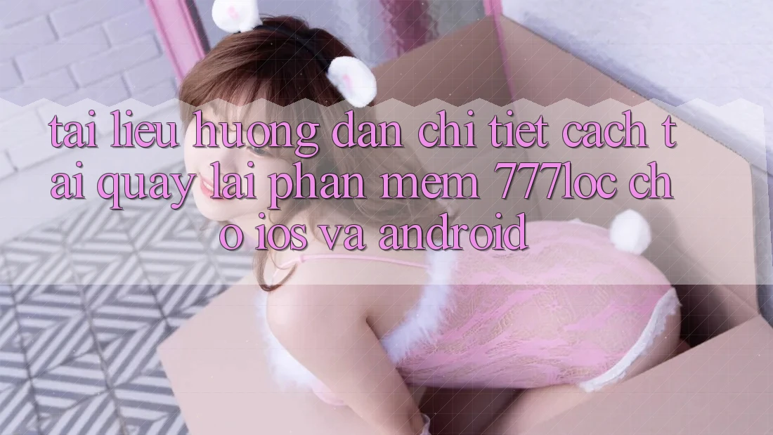 Tài liệu hướng dẫn Chi Tiết Cách Tải quay lại Phần mềm 777loc Cho iOS Và Android Tài liệu hướng dẫn Chi Tiết Cách Tải quay lại Phần mềm 777loc Cho iOS Và Android