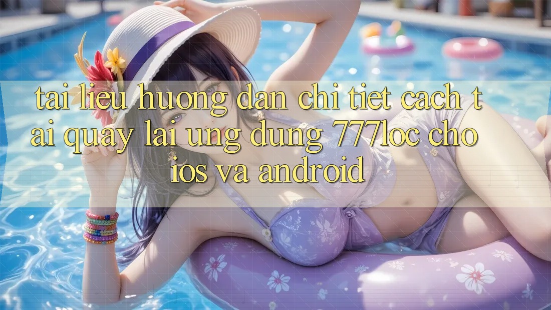 Tài liệu hướng dẫn Chi Tiết Cách Tải quay lại Ứng Dụng 777loc Cho iOS Và Android Tài liệu hướng dẫn Chi Tiết Cách Tải quay lại Ứng Dụng 777loc Cho iOS Và Android