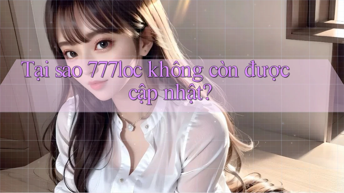 Tại sao 777loc không còn được cập nhật? Tại sao 777loc không còn được cập nhật?