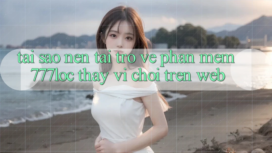 Tại Sao Nên Tải trở về Phần mềm 777loc Thay Vì Chơi Trên Web? Tại Sao Nên Tải trở về Phần mềm 777loc Thay Vì Chơi Trên Web?