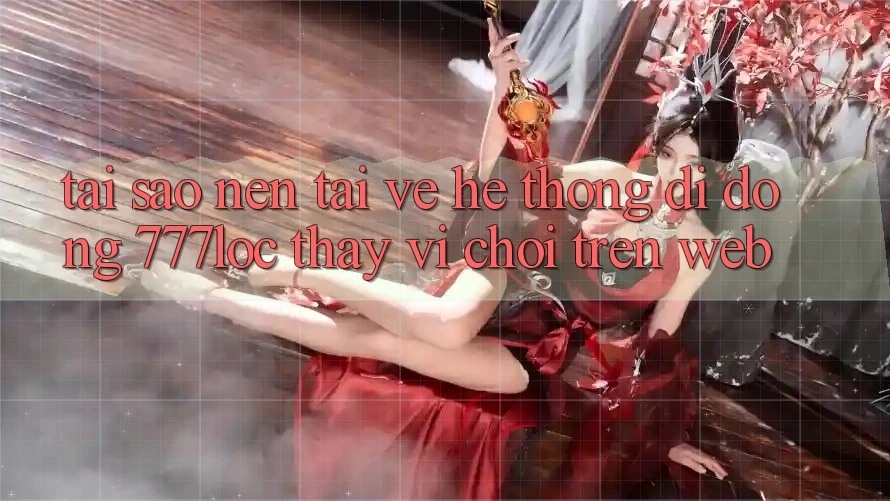 Tại Sao Nên Tải về Hệ thống di động 777loc Thay Vì Chơi Trên Web? Tại Sao Nên Tải về Hệ thống di động 777loc Thay Vì Chơi Trên Web?