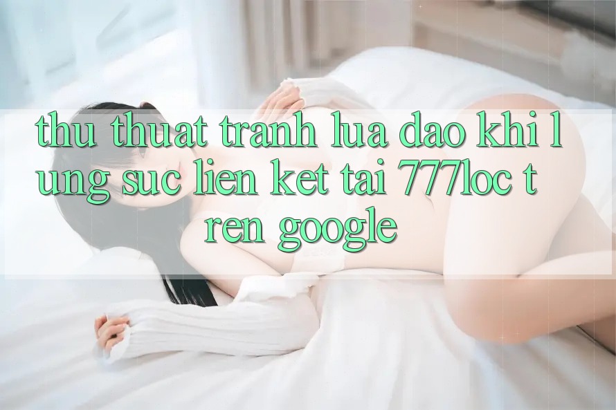 Thủ thuật Tránh Lừa Đảo Khi Lùng sục Liên kết Tải 777loc Trên Google Thủ thuật Tránh Lừa Đảo Khi Lùng sục Liên kết Tải 777loc Trên Google