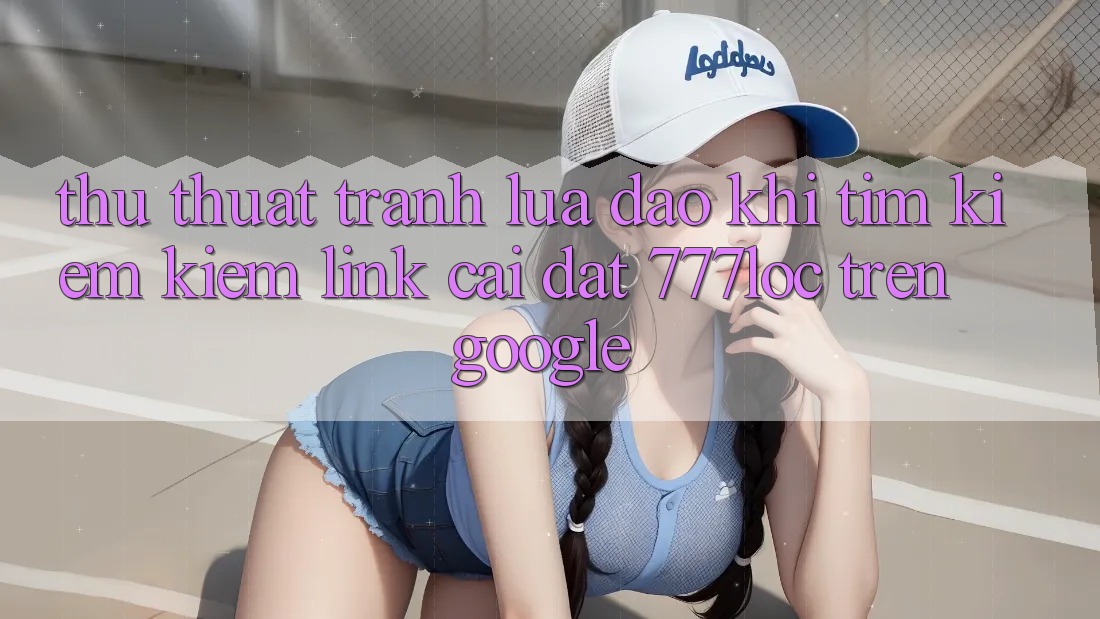 Thủ thuật Tránh Lừa Đảo Khi Tìm kiếm Kiếm Link Cài đặt 777loc Trên Google Thủ thuật Tránh Lừa Đảo Khi Tìm kiếm Kiếm Link Cài đặt 777loc Trên Google